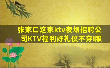 张家口这家ktv夜场招聘公司KTV福利好礼仪不穿I服