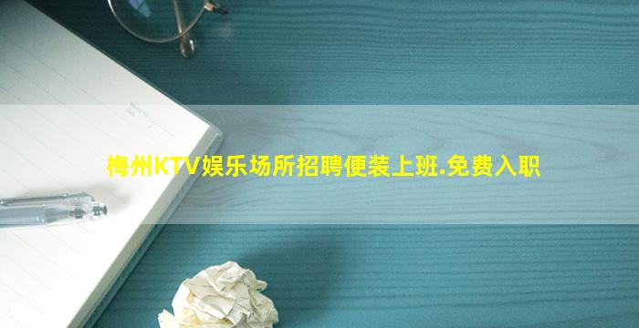 梅州KTV娱乐场所招聘便装上班.免费入职